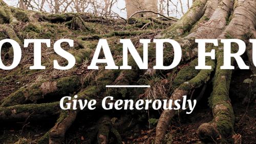 Roots and Fruit: Give Generously